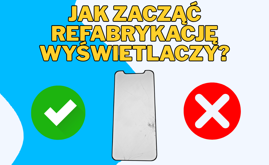 Jak zacząć refabrykację wyświetlaczy? Oto, czego potrzebujesz
